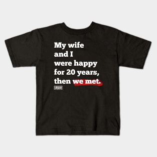 My wife and I were happy for 20 years, then we met. Kids T-Shirt